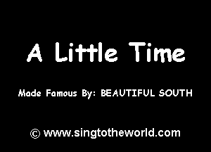 A Line Time

Made Famous 8w BEAUTIFUL SOUTH

) www.singtotheworld.com