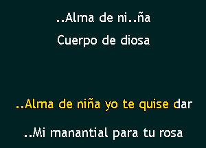 ..Alma de ni..F1a

Cuerpo de diosa

..Alma de nir1a yo te quise dar

..Mi manantial para tu rosa