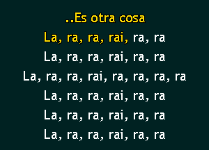 La,
La,
La, ra,
La,
La,
La,

..Es otra cosa

ra, ra, rai,
ra, ra, rai,
ra, rai, ra,
ra, ra, rai,
ra, ra, rai,
ra, ra, rai,

ra,
ra,
ra,
ra,
ra,
ra,

ra
ra
ra, ra
ra
ra
ra