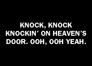 KNOCK, KNOCK

KNOCKIW 0N HEAVEN?
DOOR. OCH, OCH YEAH.