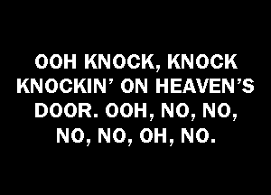00H KNOCK, KNOCK
KNOCKIW ON HEAVEWS

DOOR.OOH,N0,NO,
NO,N0,0H,N0.