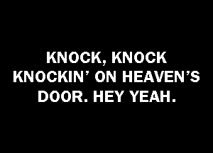 KNOCK, KNOCK

KNOCKIW 0N HEAVEWS
DOOR. HEY YEAH.