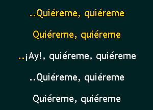 ..Quiaeme, quitireme
Quwreme, quitsreme
..iAy!, quwreme, quwreme

. .Qukreme, quwreme

Quwreme, quie5reme l