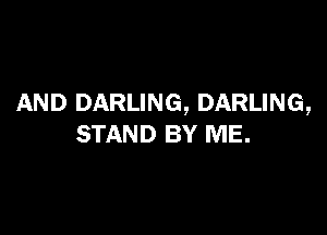 AND DARLING, DARLING,

STAND BY ME.