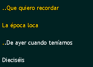 ..Que quiero recordar

La (woca loca

..De ayer cuando tenfamos

Dieciseiis
