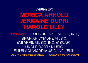 Written Byz

MONDEENISE MUSIC, INC,
SHANIAH CYMONE MUSIC,
EMI APRIL MUSIC, INC. (ASCAP),

UNCLE BOBBY MUSIC,
EMI BLACKWOOD MUSIC, INC (BMI)
ALL RIGHTS RESERVED. USED BY PERMISSION