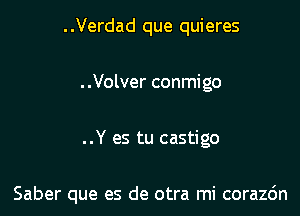 ..Verdad que quieres

..Volver conmigo

..Y es tu castigo

Saber que es de otra mi corazc'm