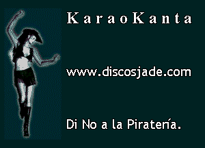 KaraoKanta

www.discosjade.com

Di No a la Piraten'a.