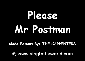Please
Mr Posfman

Made Famous Byt THE CARPENTERS

) www.singtotheworld.com