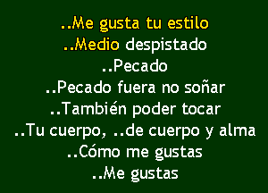 ..Me gusta tu estilo
..Medio despistado
..Pecado
..Pecado fuera no soFIar
..Tambwn poder tocar
..Tu cuerpo, ..de cuerpo y alma
..C6mo me gustas
..Me gustas