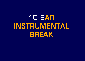 1 0 BAR
INSTRUMENTAL

BREAK