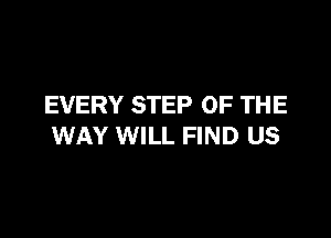 EVERY STEP OF THE

WAY WILL FIND US