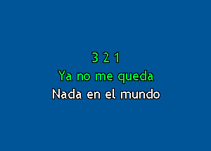 321

Ya no me queda
Nada en el mundo