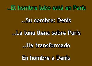 ..Su nombrez Denis

..La luna llena sobre Pan s

..Ha transformado

En hombre a Denis