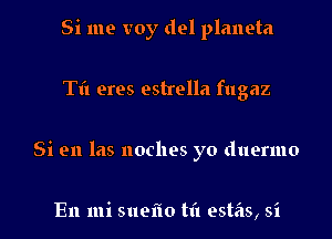 Si me voy del planeta

Til eres estrella fugaz

Si en las noches yo duermo

En mi suelio til estas, si