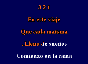 321

En este viaje-

Que cada maliana
..Lleno de sueflos

Comienzo en la cama