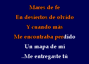 Mates (19 f(-
En desiertos de olvido

Y cuando mas

Me encontraba perdido

U11 mapa do mi

..Me entregaste til