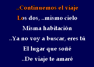 ..Continuemos el viaje
Los dos, ..mismo cielo
Misma habitacibn

..Ya no voy a buscar, ores til

El lugar (1119 501113

..De viaje te amari) l