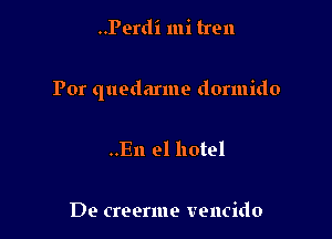 ..Perdi mi tron

Por quedarme dormido

..En 91 hotel

De creerme vencido