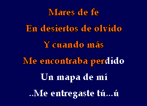 Mates (19 f(-
En desiertos de olvido

Y cuando mas

Me encontraba perdido

U11 mapa do mi

..Me entregaste t1'1...1'1