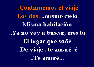 ..Continuemos el viaje
Los dos, ..mismo cielo
Misma habitatibn
..Ya no voy a buscar, ores til
El lugar que 50116

..De viaje ..te amarini.

..Te amarix... l