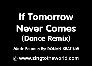 If Tomorrow
Never Comes

(Dance Remix)

Made Famous Byz RONAN KEATING

(Q www.singtotheworld.com