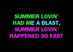 SUMMER Lovm'

HAD ME A BLAST,

SUMMER LOVIW
HAPPENED so FAST