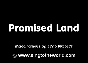 Promised Land!

Made Famous By. ELWS PRESLEY

(Q www.singtotheworld.com