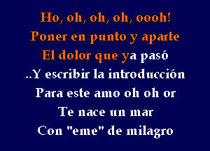 H0, oh, oh, 011, 00011!
Poner en punto y aparte
El dolor que ya pasb
..Y escribir la introduccibn
Para este amo oh 011 or

Te nace un mar

Con eme de milagro l