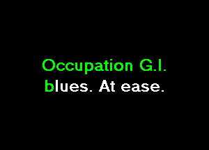 Occupation G.l.

blues. At ease.
