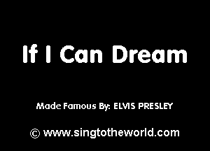 llif ll Com Dream

Made Famous Byz ELVIS PRESLEY

(Q www.singtotheworld.com