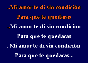 HIVIi amor te di sin condicibn
Para que te quedaras
HIVIi amor te di sin condicibn
Para que te quedaras
HIVIi amor te di sin condicibn

Para que te quedaras...