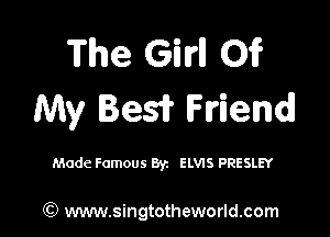 The GM 01?
My Besi? Friend!

Made Famous Byz ELVIS PRESLEY

65) www.singtotheworld.com