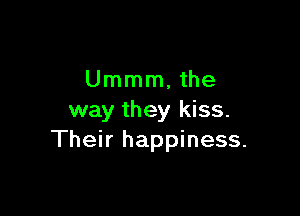 Ummm, the

way they kiss.
Their happiness.