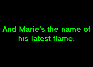 And Marie's the name of

his latest flame.