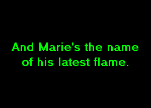 And Marie's the name

of his latest flame.