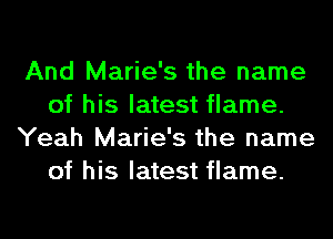 And Marie's the name
of his latest flame.
Yeah Marie's the name
of his latest flame.