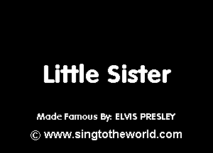 LITWle Siwelr

Made Famous Byz ELVIS PRESLEY
(Q www.singtotheworld.com