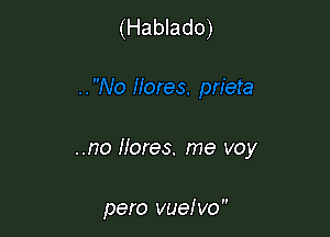 (Hablado)

..no llores. me voy

pero vuelvo