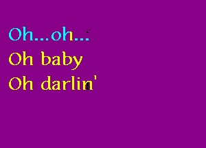 Oh...oh...
Oh baby

Oh darlin'
