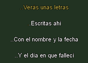 ..Veras unas Ietras

..Escritas ahi

..Con el nombre y la fecha

..Y el dia en que falleci