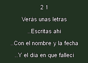 2 1
Veras unas letras

..Escritas ahi

..Con el nombre y la fecha

..Y el dia en que falleci