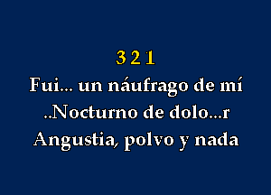 3 2 1
Fui... un miufrago de mi

..Nocturno de dolo...r
Angustia, polvo y nada