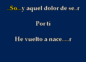 ..So...y aquel dolor de se..r

Por ti

He vuelto a nace ..... r