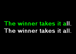 The winner takes it all.

The winner takes it all.