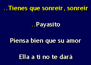 ..Tienes que sonreir, sonreir

. . Payasi to

Piensa bien que su amor

Ella a ti no te dara