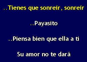 ..Tienes que sonreir, sonreir
..Payasito
..Piensa bien que ella a ti

Su amor no te dara