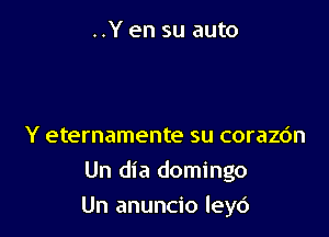 ..Y en su auto

Y eternamente su corazc'm
Un dia domingo

Un anuncio leyc')