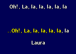 ()h!,La,la,la,la,la,la

..(N1!,La,la,la.la,la,la

Laura