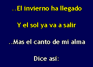 ..El invierno ha llegado

Y el sol ya va a salir
..Mas el canto de mi alma

Dice asiz